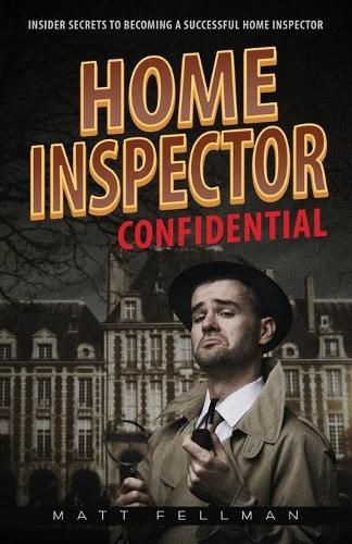 Cover image for Home Inspector Confidential: Insider Secrets to Becoming a Successful Home Inspector