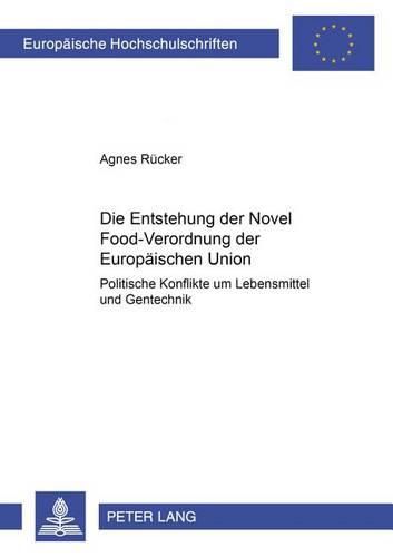 Cover image for Die Entstehung Der Novel Food-Verordnung Der Europaeischen Union: Politische Konflikte Um Lebensmittel Und Gentechnik