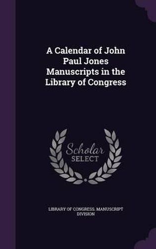 Cover image for A Calendar of John Paul Jones Manuscripts in the Library of Congress