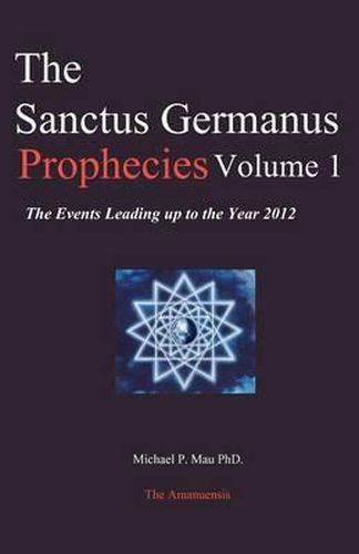 Cover image for The Sanctus Germanus Prophecies Volume 1: The Events Leading up to the Year 2012
