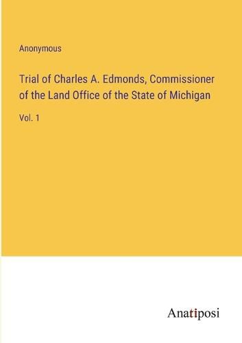 Cover image for Trial of Charles A. Edmonds, Commissioner of the Land Office of the State of Michigan