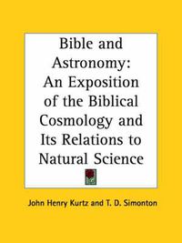 Cover image for Bible and Astronomy: an Exposition of the Biblical Cosmology and Its Relations to Natural Science (1857)