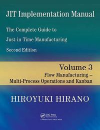 Cover image for JIT Implementation Manual -- The Complete Guide to Just-In-Time Manufacturing: Volume 3 -- Flow Manufacturing -- Multi-Process Operations and Kanban