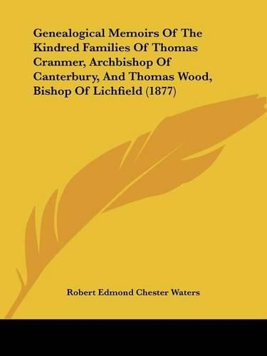 Cover image for Genealogical Memoirs of the Kindred Families of Thomas Cranmer, Archbishop of Canterbury, and Thomas Wood, Bishop of Lichfield (1877)
