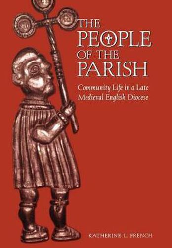 Cover image for The People of the Parish: Community Life in a Late Medieval English Diocese