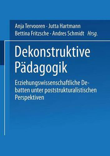 Dekonstruktive Padagogik: Erziehungswissenschaftliche Debatten unter poststrukturalistischen Perspektiven