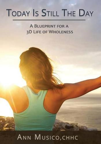 Cover image for Today is Still the Day: A Blueprint for a 3D Life of Wholeness