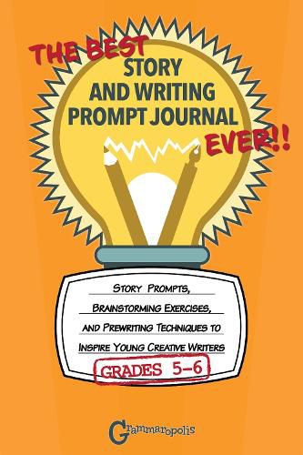 Cover image for The Best Story and Writing Prompt Journal Ever, Grades 5-6: Story Prompts, Brainstorming Exercises, and Prewriting Techniques to Inspire Young Creative Writers