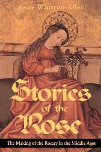 Stories of the Rose: The Making of the Rosary in the Middle Ages