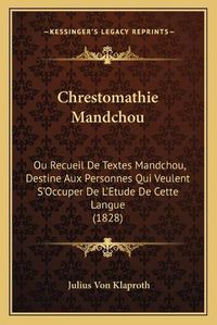 Cover image for Chrestomathie Mandchou: Ou Recueil de Textes Mandchou, Destine Aux Personnes Qui Veulent S'Occuper de L'Etude de Cette Langue (1828)