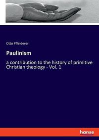 Cover image for Paulinism: a contribution to the history of primitive Christian theology - Vol. 1