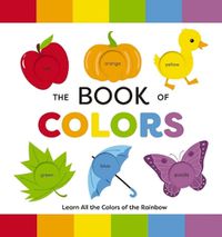 Cover image for The Book of Colors: Learn All the Colors of the Rainbow