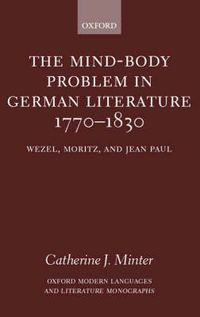 Cover image for The Mind-Body Problem in German Literature 1770-1830: Wezel, Moritz, and Jean Paul