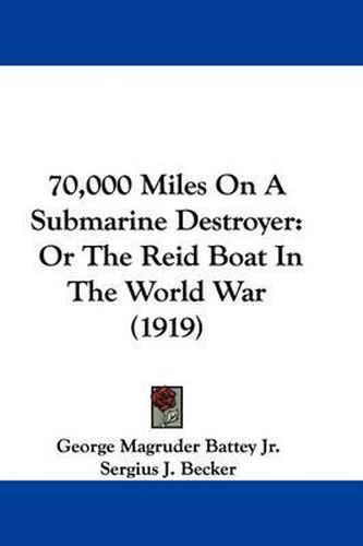 70,000 Miles on a Submarine Destroyer: Or the Reid Boat in the World War (1919)