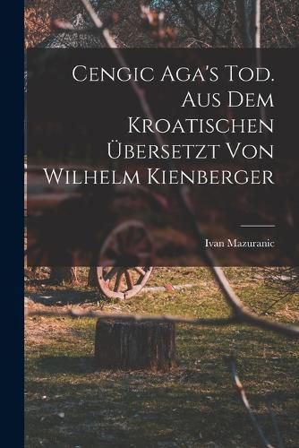 Cover image for Cengic Aga's Tod. Aus dem Kroatischen uebersetzt von Wilhelm Kienberger
