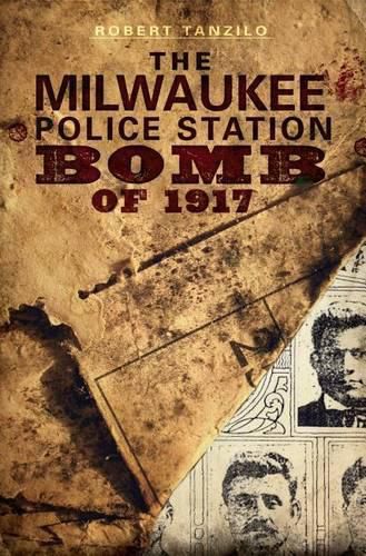 Cover image for The Milwaukee Police Station Bomb of 1917