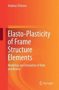 Cover image for Elasto-Plasticity of Frame Structure Elements: Modeling and Simulation of Rods and Beams