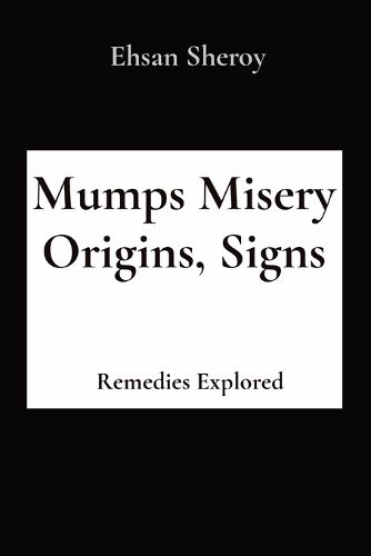 Cover image for Mumps Misery Origins, Signs, Remedies Explored