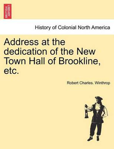 Cover image for Address at the Dedication of the New Town Hall of Brookline, Etc.