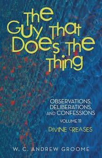 Cover image for The Guy that Does the Thing-Observations, Deliberations, and Confessions, Volume 11