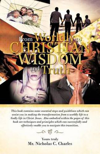 Cover image for From Worldly to Christian Wisdom and Truth: This Book Contains Some Essential Steps and Guidelines Which Can Assist You in Making the Transformation f