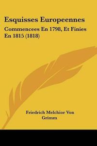 Cover image for Esquisses Europeennes: Commencees En 1798, Et Finies En 1815 (1818)