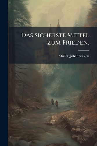 Cover image for Das Sicherste Mittel Zum Frieden