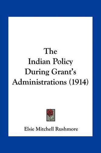 Cover image for The Indian Policy During Grant's Administrations (1914)