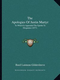 Cover image for The Apologies of Justin Martyr: To Which Is Appended the Epistle to Diognetus (1877)