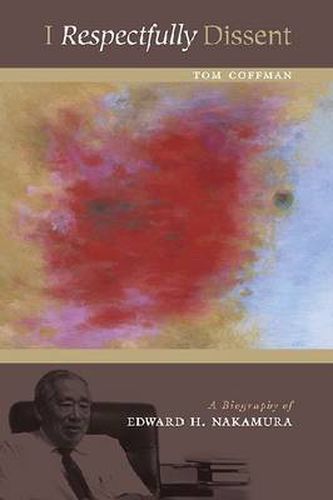 I Respectfully Dissent: The Biography of Edward H. Nakamura