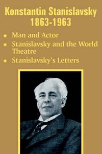 Cover image for Konstantin Stanislavsky 1863-1963: Man and Actor, Stanislavsky and the World Theatre, Stanislavsky's Letters