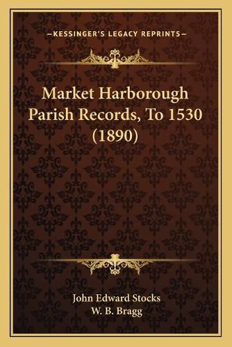 Cover image for Market Harborough Parish Records, to 1530 (1890)