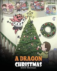 Cover image for A Dragon Christmas: Help Your Dragon Prepare for Christmas. A Cute Children Story To Celebrate The Most Special Day of The Year.