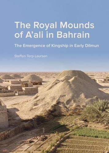 Cover image for The Royal Mounds of A'ali in Bahrain: The Emergence of Kingship in Early Dilmun