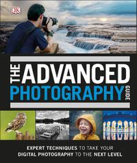 Cover image for The Advanced Photography Guide: The Ultimate Step-by-Step Manual for Getting the Most from Your Digital Camera