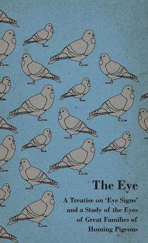 Cover image for The Eye - A Treatise On 'Eye Signs' And A Study Of The Eyes Of Great Families Of Homing Pigeons