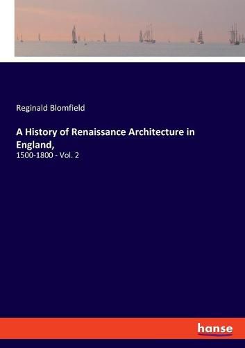 A History of Renaissance Architecture in England,: 1500-1800 - Vol. 2