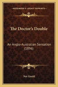 Cover image for The Doctor's Double: An Anglo-Australian Sensation (1896)