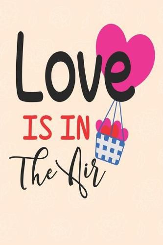 Love is in the air: great girlfriend gift: Romantic Journal or Planner loving gift for girlfriend, Elegant notebook special gift for girlfriend 100 pages 6 x 9 (best gift for girlfriend) graphics designs good girlfriend gift
