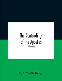 Cover image for The Contendings Of The Apostles: Being The Histories Of The Lives And Martyrdoms And Deaths Of The Twelve Apostles And Evangelists; The Ethiopic Texts Now First Edited From Manuscripts In The British Museum, With An English Translation (Volume Ii)