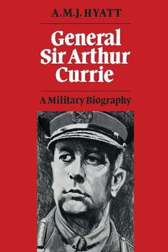 Cover image for General Sir Arthur Currie: A Military Biography