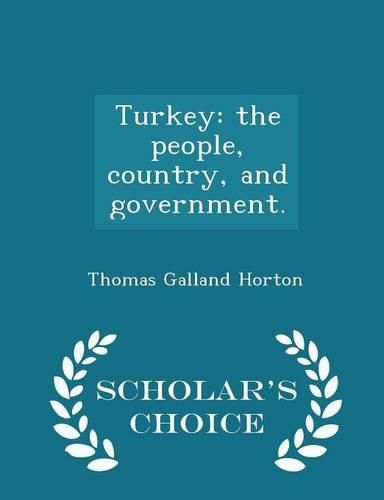 Turkey: The People, Country, and Government. - Scholar's Choice Edition