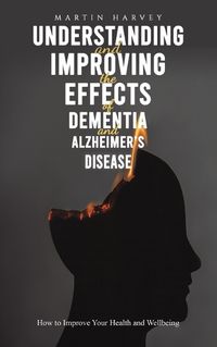 Cover image for Understanding and Improving the Effects of Dementia and Alzheimer's Disease