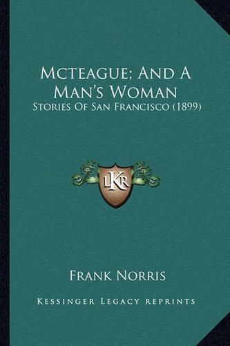 Cover image for McTeague; And a Man's Woman McTeague; And a Man's Woman: Stories of San Francisco (1899) Stories of San Francisco (1899)