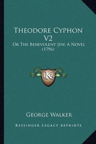 Theodore Cyphon V2: Or the Benevolent Jew, a Novel (1796)