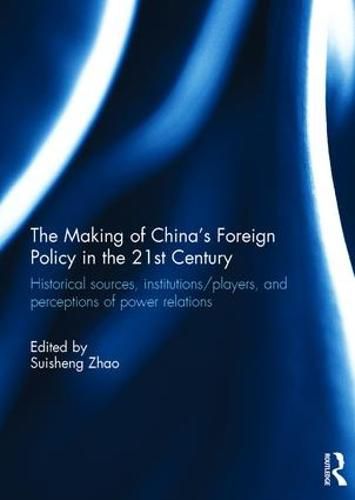 Cover image for The Making of China's Foreign Policy in the 21st century: Historical Sources, Institutions/Players, and Perceptions of Power Relations