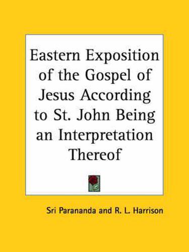 Cover image for Eastern Exposition of the Gospel of Jesus according to St. John Being an Interpretation Thereof (1902)