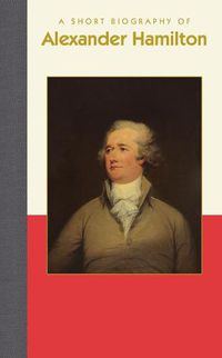 Cover image for A Short Biography of Alexander Hamilton