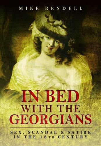 Cover image for In Bed with the Georgians: Sex, Scandal and Satire in the 18th Century