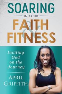 Cover image for Soaring in Your Faith and Fitness: Inviting God on the Journey